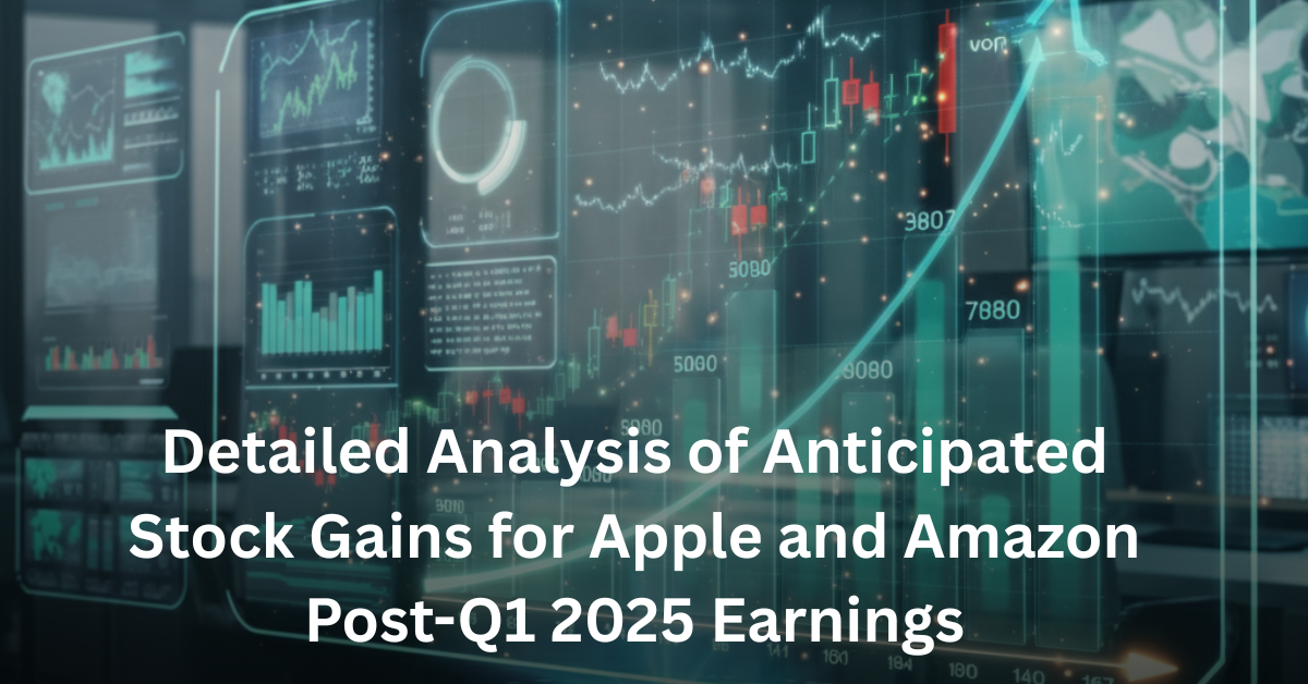 Detailed Analysis of Anticipated Stock Gains for Apple and Amazon Post-Q1 2025 Earnings
