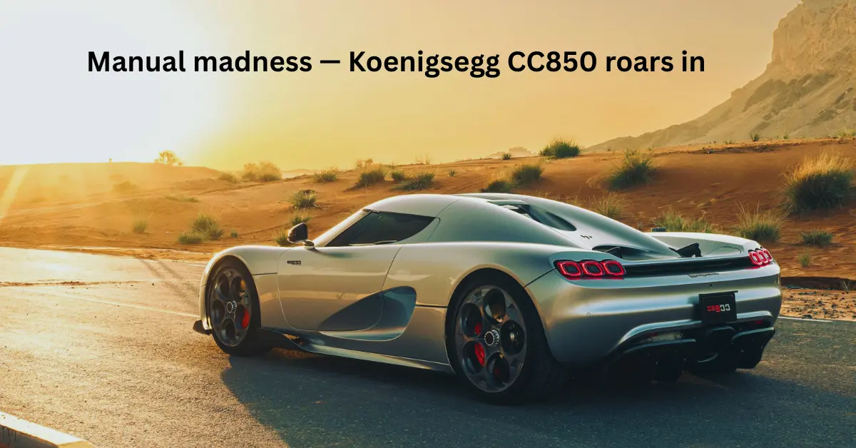 Koenigsegg CC850 arrives in Saudi Oct 2025 — 1,385 hp manual hypercar from SAR 13.7M, only 70 made